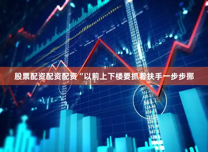 股票配资配资配资“以前上下楼要抓着扶手一步步挪