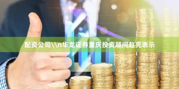 配资公司\n华龙证券重庆投资顾问赵亮表示