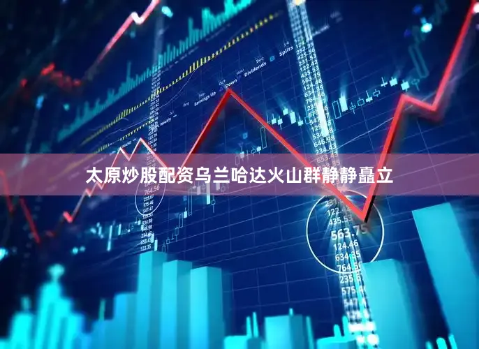 太原炒股配资乌兰哈达火山群静静矗立