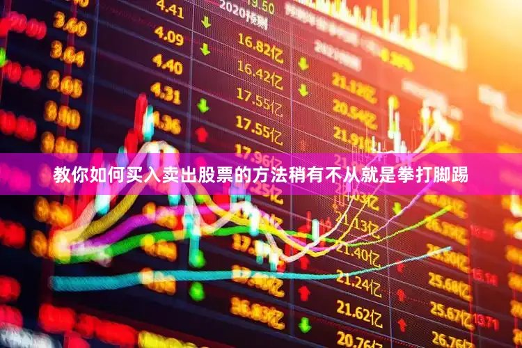 教你如何买入卖出股票的方法稍有不从就是拳打脚踢